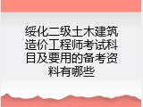 绥化二级土木建筑造价工程师考试科目及要用的备考资料有哪些