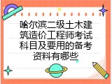 哈尔滨二级土木建筑造价工程师考试科目及要用的备考资料有哪些
