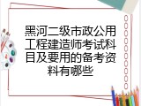 黑河二级市政公用工程建造师考试科目及要用的备考资料有哪些