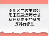 南川区二级市政公用工程建造师考试科目及要用的备考资料有哪些