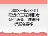 武隆区一级水利工程造价工程师报考条件速查，详细分析报名要求