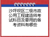 沙坪坝区二级市政公用工程建造师考试科目及要用的备考资料有哪些