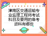 津南区交通运输专业监理工程师考试科目及要用的备考资料有哪些