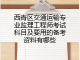 西青区交通运输专业监理工程师考试科目及要用的备考资料有哪些