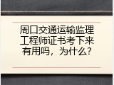 周口交通运输监理工程师证书考下来有用吗，为什么？