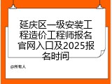 延庆区一级安装工程造价工程师报名官网入口及2025报名时间
