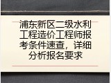 浦东新区二级水利工程造价工程师报考条件速查，详细分析报名要求