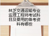 林芝交通运输专业监理工程师考试科目及要用的备考资料有哪些