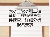 天水二级水利工程造价工程师报考条件速查，详细分析报名要求