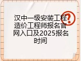 汉中一级安装工程造价工程师报名官网入口及2025报名时间