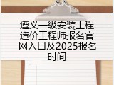 遵义一级安装工程造价工程师报名官网入口及2025报名时间