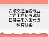 安顺交通运输专业监理工程师考试科目及要用的备考资料有哪些