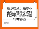 新乡交通运输专业监理工程师考试科目及要用的备考资料有哪些