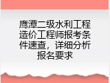 鹰潭二级水利工程造价工程师报考条件速查，详细分析报名要求