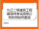 九江二级建筑工程建造师考试成绩公布时间如何查询
