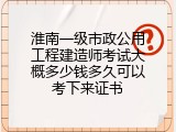 淮南一级市政公用工程建造师考试大概多少钱多久可以考下来证书