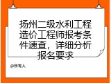 扬州二级水利工程造价工程师报考条件速查，详细分析报名要求