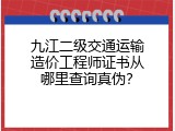 九江二级交通运输造价工程师证书从哪里查询真伪？
