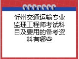 忻州交通运输专业监理工程师考试科目及要用的备考资料有哪些