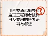 山西交通运输专业监理工程师考试科目及要用的备考资料有哪些