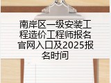 南岸区一级安装工程造价工程师报名官网入口及2025报名时间