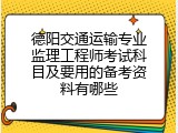 德阳交通运输专业监理工程师考试科目及要用的备考资料有哪些