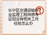 长宁区交通运输专业监理工程师想考证但没有相关工作经验怎么办