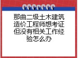 那曲二级土木建筑造价工程师想考证但没有相关工作经验怎么办