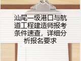 汕尾一级港口与航道工程建造师报考条件速查，详细分析报名要求