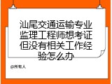 汕尾交通运输专业监理工程师想考证但没有相关工作经验怎么办
