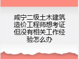 咸宁二级土木建筑造价工程师想考证但没有相关工作经验怎么办