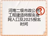 河南二级市政公用工程建造师报名官网入口及2025报名时间