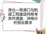 淮北一级港口与航道工程建造师报考条件速查，详细分析报名要求