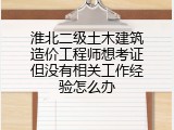 淮北二级土木建筑造价工程师想考证但没有相关工作经验怎么办