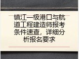 镇江一级港口与航道工程建造师报考条件速查，详细分析报名要求