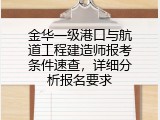 金华一级港口与航道工程建造师报考条件速查，详细分析报名要求