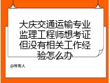 大庆交通运输专业监理工程师想考证但没有相关工作经验怎么办