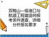 双鸭山一级港口与航道工程建造师报考条件速查，详细分析报名要求