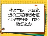 吕梁二级土木建筑造价工程师想考证但没有相关工作经验怎么办