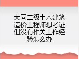 大同二级土木建筑造价工程师想考证但没有相关工作经验怎么办