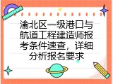 渝北区一级港口与航道工程建造师报考条件速查，详细分析报名要求