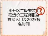 南开区二级安装工程造价工程师报名官网入口及2025报名时间