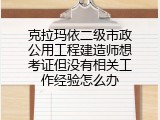 克拉玛依二级市政公用工程建造师想考证但没有相关工作经验怎么办