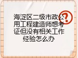海淀区二级市政公用工程建造师想考证但没有相关工作经验怎么办