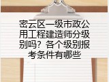 密云区一级市政公用工程建造师分级别吗？各个级别报考条件有哪些