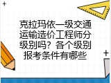 克拉玛依一级交通运输造价工程师分级别吗？各个级别报考条件有哪些