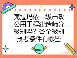 克拉玛依一级市政公用工程建造师分级别吗？各个级别报考条件有哪些
