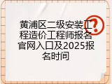 黄浦区二级安装工程造价工程师报名官网入口及2025报名时间