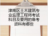 津南区土木建筑专业监理工程师考试科目及要用的备考资料有哪些