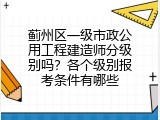 蓟州区一级市政公用工程建造师分级别吗？各个级别报考条件有哪些